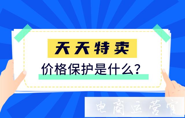 天天特賣(mài)有價(jià)格保護(hù)嗎?價(jià)格保護(hù)是什么?